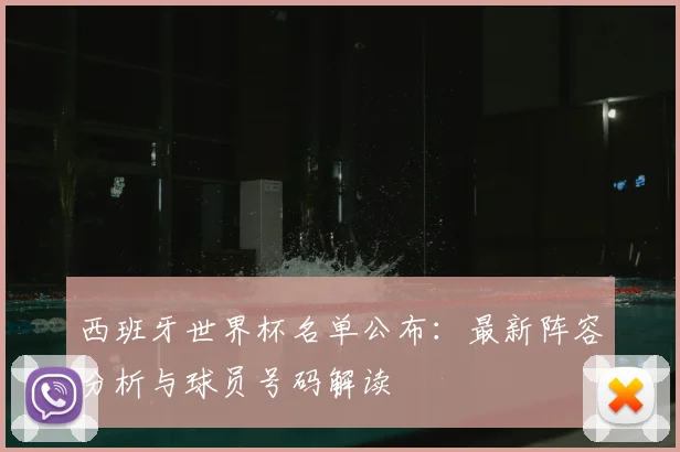 西班牙世界杯名单公布：最新阵容分析与球员号码解读